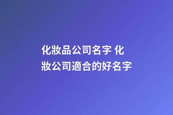 化妝品公司名字 化妝公司適合的好名字-第1張-公司起名-玄機派